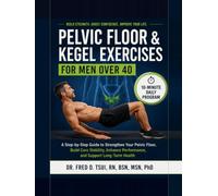 Pelvic Floor & Kegel Exercises for Men Over 40: A High-Efficiency Step-by-Step 10-Minute Daily Program to Support Bladder Control, Sexual Wellness, Pelvic Strength & Prostate Health