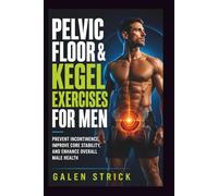 Pelvic Floor & Kegel Exercises For Men: Prevent Incontinence, Improve Core Stability, and Enhance Overall Male Health