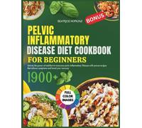 Pelvic Inflammatory Disease Diet Cookbook for Beginners: Unlock the Power of Nutrition to Overcome Pelvic Inflammatory Disease with proven recipes that relieves symptoms and boost your Recovery.
