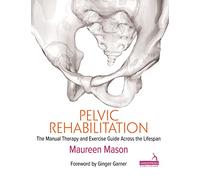 Pelvic Rehabilitation: The Manual Therapy and Exercise Guide Across the Lifespan