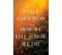 Pema Chödrön How We Live Is How We Die (Copertina rigida)