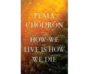 Pema Chödrön How We Live Is How We Die (Copertina rigida)