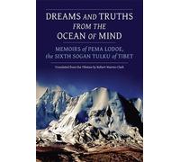 Dreams and Truths from the Ocean of Mind: Memoirs of Pema Lodoe, the Sixth Sogan Tulku of Tibet