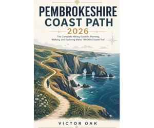 PEMBROKESHIRE COAST PATH 2026: The Complete Hiking Guide to Planning, Walking, and Exploring Wales’ 186-Mile Coastal Trail