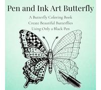 Pen and Ink Art Butterfly: A Butterfly Coloring Book Create Beautiful Butterflies Using Only a Black Pen