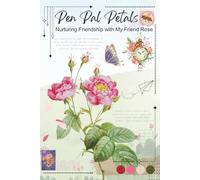 Pen Pal Petals-Nurturing Friendship with My Friend Rose: Collective Pen-Pal Trackers/Journals/Agendas. Topic Ideas, How to Start your Letter, Coloring Pages, How to Find Pen-Pals. Friendship Gifts.