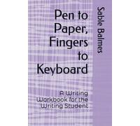 Pen to Paper, Fingers to Keyboard: A Writing Workbook for the Writing Student