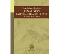 Penalistas latinoamericanos de ayer, su vida y su obra