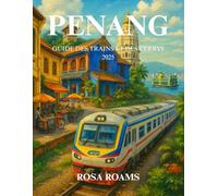 PENANG GUIDE DES TRAINS ET DES FERRYS 2025: Découvrez les aventures pittoresques d'île en île en Malaisie,les sites classés aupatrimoine mondial de ... et les astuces de transportdes initiés