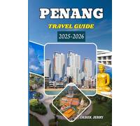 PENANG TRAVEL GUIDE 2025-2026: Penang 2025-2026 Travel Guide Experience Timeless Heritage Stunning Views and Authentic Island Living.