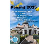 Penang Travel Guide 2025: Discover the Pearl of the Orient: An All-inclusive Guide to the Island's Quirky Towns, Hidden Gems, and Exciting Activities