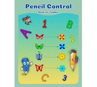 Pencil Control Book for Toddler: Learn to Write Patterns, Lines, Shapes Numbers and the Alphabet To Practice Pencil Control
