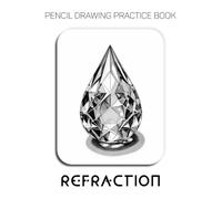 Pencil Drawing Practice Book - Refraction: Mastering 3D Water Droplets, Hyper-realistic Graphite Illusions, and Advanced Shading Techniques