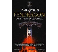 Pendragon. Dove inizia la leggenda