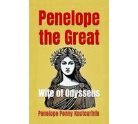 Penelope the Great: Wife of Odysseus - Queen of Ithaca