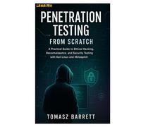 PENETRATION TESTING FROM SCRATCH: A Practical Guide to Ethical Hacking, Reconnaissance, and Exploitation with Kali Linux and Metasploit
