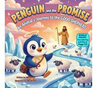 Penguin and the Promise: An Animal’s Journey to the Good Shepherd: A Heartfelt Rhyming Story About Faith, Courage, and Jesus’ Loving Guidance