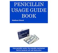 PENICILLIN USAGE GUIDE BOOK: How penicillin works: the scientific mechanism behind bacterial cell wall destruction