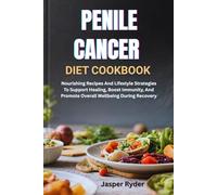 PENILE CANCER DIET COOKBOOK: Nourishing Recipes And Lifestyle Strategies To Support Healing, Boost Immunity, And Promote Overall Wellbeing During Recovery