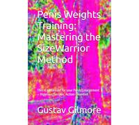 Penis Weights Training: Mastering the SizeWarrior Method: This is a Workout for your Penis Enlargement - Rigorous, Serious, Action-Oriented