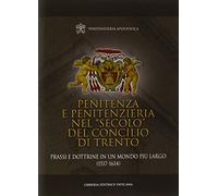 Penitenza e penitenzieria nel «secolo» del concilio di Trento. Prassi e dottrine in un mondo più largo (1517-1614)