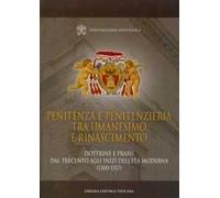 Penitenza e penitenzieria tra umanesimo e Rinascimento. Dottrine e prassi dal Trecento agli inizi dell'età moderna (1300-1517)