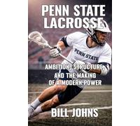 Penn State Lacrosse: Ambition, Structure, and the Making of a Modern Power