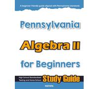 Pennsylvania Algebra II for Beginners: High School Standardized Testing and Home School Study Guide