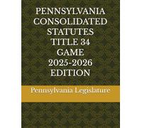 PENNSYLVANIA CONSOLIDATED STATUTES TITLE 34 GAME 2025-2026 EDITION