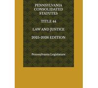 PENNSYLVANIA CONSOLIDATED STATUTES TITLE 44 LAW AND JUSTICE 2025-2026 EDITION