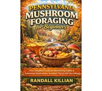 Pennsylvania Mushroom Foraging for Beginners.: The Complete Guide to Identifying Edible & Poisonous Mushrooms, Seasonal Tips & Safe Harvesting