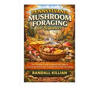 Pennsylvania Mushroom Foraging for Beginners.: The Complete Guide to Identifying Edible & Poisonous Mushrooms, Seasonal Tips & Safe Harvesting