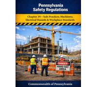 Pennsylvania Safety Regulations: Chapter 39 - Safe Practices, Machinery, Electrical Hazards & Workplace Standards
