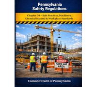 Pennsylvania Safety Regulations: Chapter 39 - Safe Practices, Machinery, Electrical Hazards & Workplace Standards