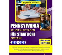 PENNSYLVANIA STUDIENLEITFADEN FÜR STAATLICHE NOTARE 2025-2026: Erreichen Sie Erfolg als Notar in Pennsylvania mit 5 vollständigen Prüfungen, wichtigen ... Strategien zur einfachen Prüfungsbewältigung