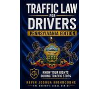 Pennsylvania Traffic Law for Drivers: Know Your Rights During Traffic Stops: What to Do During a Traffic Stop, How to Fight Tickets, Beat the DUI Tier ... Turnpike, and Master PennDOT in Pennsylvania