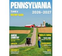 PENNSYLVANIA TRAVEL & HISTORY GUIDE 2026-2027: Your complete guide to exploring Pennsylvania’s cities, mountains, food scenes, historic sites, charming towns, and lesser-known local treasures