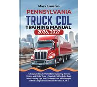 PENNSYLVANIA TRUCK CDL Training ManuaL 2026/2027: A Complete Hands-On Guide to Mastering the Written and Skills Tests - Updated FMCSA Rules, ... Full-Length Practice Exams for Class A, B & C
