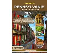PENNSYLVANIE GUIDE DE VOYAGE 2026 (En Couleurs): Un voyage à travers des villes dynamiques, des paysages pittoresques, une histoire vivante, des ... des cartes et des conseils d'initiés