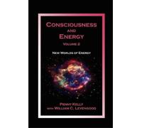 Consciousness and Energy, Vol. 2: New Worlds of Energy by Penny Kelly