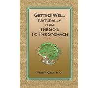 Penny Kelly Getting Well Naturally from The Soil to The Stomach (Tascabile)