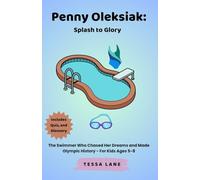Penny Oleksiak: Splash to Glory: The Swimmer Who Chased Her Dreams and Made Olympic History