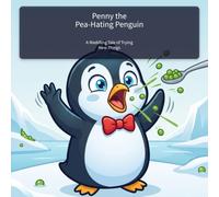 Penny the Pea-Hating Penguin: A Waddling Tale of Trying New Things