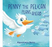 Penny the Pelican Plans Ahead: A Tale of Saving Smart and Planning Ahead: 1