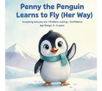 Penny the Penguin Learns to Fly (Her Way): a playful story book, heartwarming picture book that encourages young children to celebrate who they are while solving problems in creative ways.
