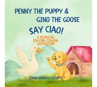 Penny the Puppy & Gino the Goose Say Ciao!: A Bilingual English-Italian Adventure for Kids Ages 3-7
