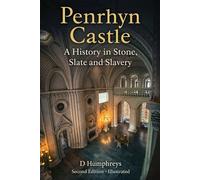 Penrhyn Castle. A History in Stone, Slate and Slavery