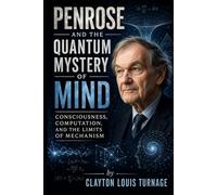 Penrose and the Quantum Mystery of Mind: Consciousness, Computation, and the Limits of Mechanism