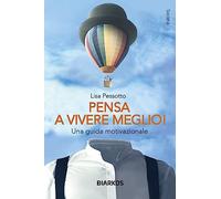 Pensa a vivere meglio. Una guida motivazionale