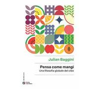 Julian Baggini – Pensa come mangi. Una filosofia globale del cibo